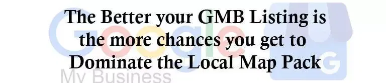 The Better your GMB Listing is the more chances you get to Dominate the Local Map Pack